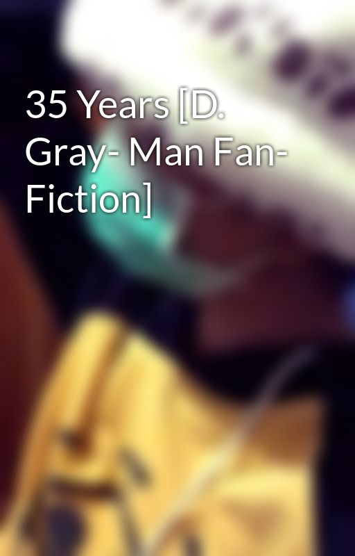 35 Years [D. Gray- Man Fan- Fiction] by cheaterboy-A