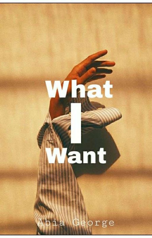 What I Want ✔ by AbiaGeorge