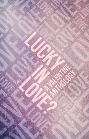 Lucky In Love? A Valentine Anthology by WattpadOriginals