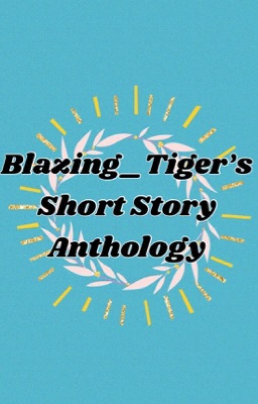 Short Story Anthology by Blazing_Tiger