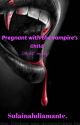 Pregnant With the Vampire's Child (MxM/ Mpreg). by SulainahDiamante