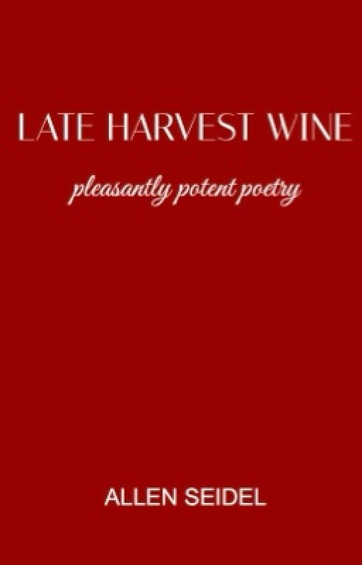 Late Harvest Wine: Pleasantly Potent Poetry by allenseidel